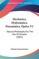 Mechanics, Hydrostatics, Pneumatics, Optics V1: Natural Philosophy For The Use Of Schools 116490762X Book Cover