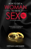 How to Get A Married Woman To Have Sex With You...If You're Her Husband 0984493190 Book Cover