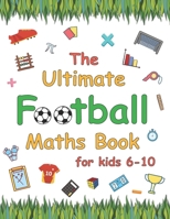 The Ultimate Football Maths Book: Gift for 6-10 Year Old Clever Children | Football Lover B08R4FB7RK Book Cover