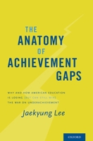 The Anatomy of Achievement Gaps: Why and How American Education Is Losing (But Can Still Win) the War on Underachievement 0190217642 Book Cover