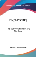 Joseph Priestley: The Old Unitarianism And The New 1425346650 Book Cover