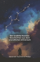 Der erzählte Kosmos: Geschichten aus dem unendlichen Universum: Eine Reise der Wissenschaft und des Staunens durch die Geheimnisse der Sterne, die ... astronomische Entdeckungen (German Edition) B0DY73RGMF Book Cover