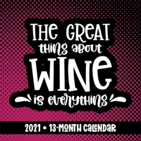 2021 | 13-Month Calendar – The Great Thing About Wine is Everything: Colorful wall calendar or desk accessory gift with monthly views and cheerful quotes for wine lovers B08R16MKC3 Book Cover
