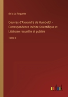 Oeuvres d'Alexandre de Humboldt - Correspondence Inédite Scientifique et Littéraire recueillie et publiée: Tome II 3368200364 Book Cover