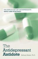 The Antidepressant Antidote: Five Steps to Get Off Antidepressants Safely and Effectively 145250038X Book Cover