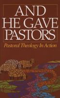 And He Gave Pastors: Pastoral Theology in Action 0882434608 Book Cover
