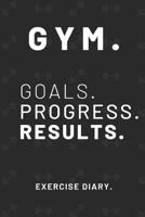 Gym. Goals. Progress. Results.: Workout Log Book Exercise Diary (6" x 9") 120 Pages 1079223320 Book Cover