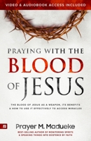 Praying with The Blood of Jesus: The Blood of Jesus as a Weapon, Its Benefits & How to Use it Effectively to Access Miracles from the Courts of Heaven B094L7DFQD Book Cover
