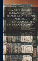 Complete Peerage of England, Scotland, Ireland, Great Britain and the United Kingdom, Extant, Extinct, Or Dormant; Volume 3 1015485375 Book Cover