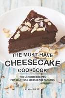 The Must-Have Cheesecake Cookbook: The Ultimate Recipes for All Those Cheesecake Fanatics 1081658711 Book Cover