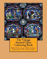 The Vintage Stained Glass Colouring Book: 50 Original Historic Designs to Colour 1519621876 Book Cover