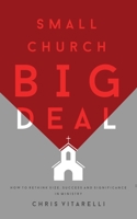 Small Church BIG Deal: How to rethink size, success and significance in ministry 1647460123 Book Cover