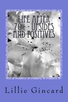 Life After 70 - - Upsides and Positives 1475148879 Book Cover