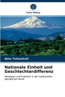 Nationale Einheit und Geschlechterdifferenz: Ideologien und Praktiken in der traditionellen georgischen Musik 6203297224 Book Cover