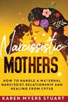 Narcissistic Mothers: How to Handle a Maternal Narcissist Relationship and Healing From CPTSD B08STYJC9H Book Cover