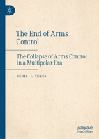 The End of Arms Control: The Collapse of Arms Control in a Multipolar Era 3032380642 Book Cover