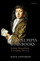 Samuel Pepys and His Books: Reading, Newsgathering, and Sociability, 1660-1703 0198732686 Book Cover