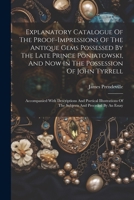 Explanatory Catalogue Of The Proof-impressions Of The Antique Gems Possessed By The Late Prince Poniatowski, And Now In The Possession Of John ... Of The Subjects And Preceded By An Essay 1021290653 Book Cover