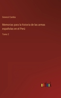 Memorias para la historia de las armas españolas en el Perú: Tomo 2 3368102923 Book Cover