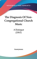 The Diagnosis Of Non-Congregational Church Music: A Dialogue 1104386887 Book Cover