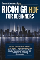 Ricoh GR III HDF For Beginners: Your Ultimate Guide to Expert Photography - Comprehensive Tutorials, Pro Tips, Insights on Settings, Features, and Techniques for Stunning Photography B0DZW1CK2Z Book Cover