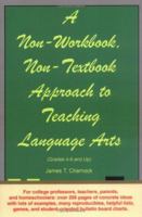 A Non-Workbook, Non-Textbook Approach to Teaching Language Arts: Grades 4 Through 8 and Up 1587365219 Book Cover
