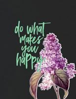 Do what makes you happy: Schedule Organizer and Daily Planner for Write in Daily Practices, Writing Prompts, and Reflections for Living. 1796255092 Book Cover