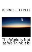 The World Is Not as We Think It Is 1461040116 Book Cover