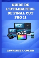 GUIDE DE L'UTILISATEUR DE FINAL CUT PRO 11 (French Edition) B0GNYSSL6B Book Cover