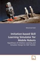 Imitation-based Skill Learning Simulator for Mobile Robots: Hypotheses of Imitation Learning and Simulator Design for Skill Transfer 3639240421 Book Cover