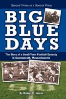 Big Blue Days: The Story of a Small-Town Football Dynasty in Swampscott, Massachusetts 193772168X Book Cover