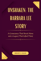 Unshaken: The Barbara Lee Story: A Conscience That Stood Alone and a Legacy That Lifted Many B0F5P78KKD Book Cover