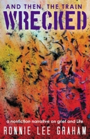 And Then, the Train Wrecked: A Nonfiction Narrative on Grief and Life 1490834877 Book Cover