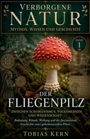 Der Fliegenpilz: Mythos, Geschichte und geheimes Wissen eines faszinierenden Naturphänomens (Verborgene Natur - Mythos, Wissen Und Geschichte) (German Edition) B0GYGBN39Y Book Cover