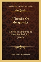 A Treatise On Metaphysics: Chiefly In Reference To Revealed Religion 1179746422 Book Cover