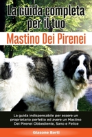 La Guida Completa per Il Tuo Mastino Dei Pirenei: La guida indispensabile per essere un proprietario perfetto ed avere un Mastino Dei Pirenei Obbedien B089CXCCNR Book Cover