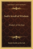 Sadi's Scroll of Wisdom: Wisdom of the East 1463724934 Book Cover