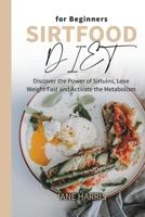 Sirtfood Diet for Beginners: Discover the Power of Sirtuins, Lose Weight Fast and Activate the Metabolism 1393371914 Book Cover