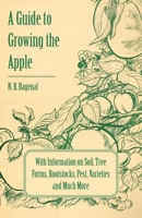 A Guide to Growing the Apple with Information on Soil, Tree Forms, Rootstocks, Pest, Varieties and Much More 1446537919 Book Cover