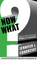 NOW WHAT?: A Survivor's Guide for Thriving Through Mergers & Acquisitions: A Survivor's Guide for Thriving Through Mergers and Acquisitions 1734111305 Book Cover