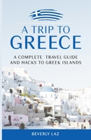 A TRIP TO GREECE: A Complete Travel Guide and Hacks to Greece and the Islands B0CH23W954 Book Cover