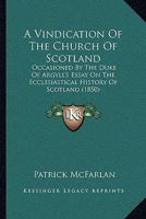 A Vindication Of The Church Of Scotland: Occasioned By The Duke Of Argyll's Essay On The Ecclesiastical History Of Scotland 1437471242 Book Cover