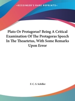Plato or Protagoras? Being a Critical Examination of the Protagoras Speech in the Theætetus With Som 1016202636 Book Cover