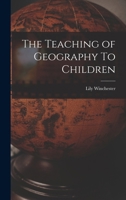 The Teaching of Geography To Children 1018323538 Book Cover