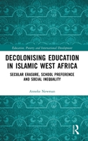 Decolonising Education in Islamic West Africa: Secular Erasure, School Preference and Social Inequality (Education, Poverty and International Development) 1032000449 Book Cover