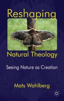Reshaping Natural Theology: Seeing Nature as Creation 1349352233 Book Cover