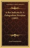 A Res Judicata Es A Zalogvaltasi Perujitas (1892) 1160279314 Book Cover