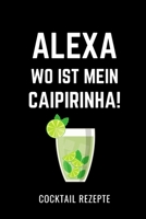 ALEXA, WO IST MEIN CAIPIRINHA! COCKTAIL REZEPTE: A4 Notizbuch LINIERT Cocktail Rezeptbuch zum Selberschreiben | Eintragbuch | Schöne Geschenkidee zum ... für Barkeeper (German Edition) 1670458369 Book Cover