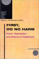 First, Do No Harm: Power, Oppression, and Violence in Healthcare 029917784X Book Cover