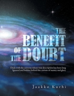 The Benefit of the Doubt: Deals with the Universe Whose True Description Has Been Long Ignored and Hidden Behind the Curtain of Money and Glory 1664154779 Book Cover